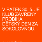 V PÁTEK 30. 5. BUDE KLUB ZAVŘENÝ